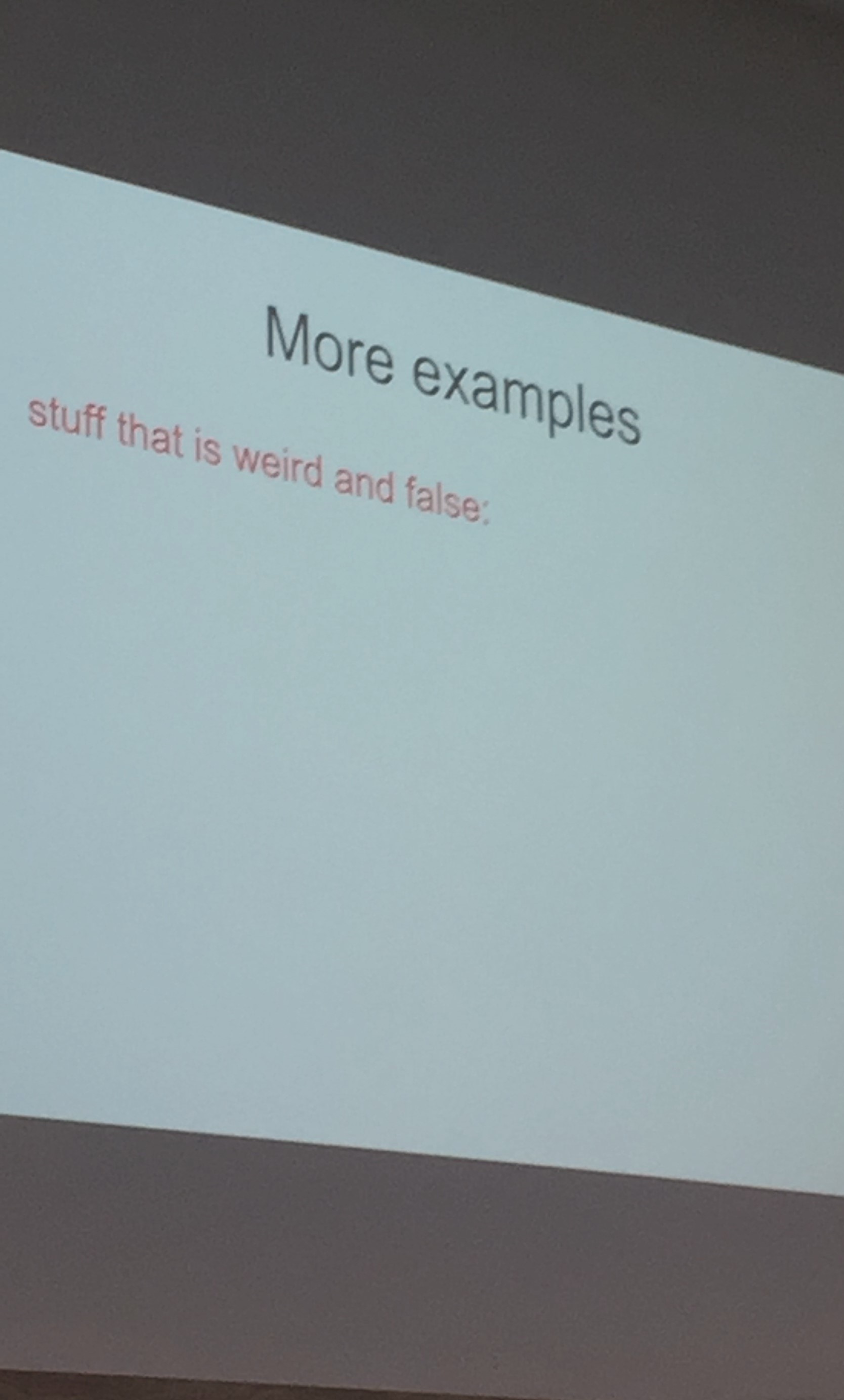 projected slide reading 'More examples', 'stuff that is weird and false:'