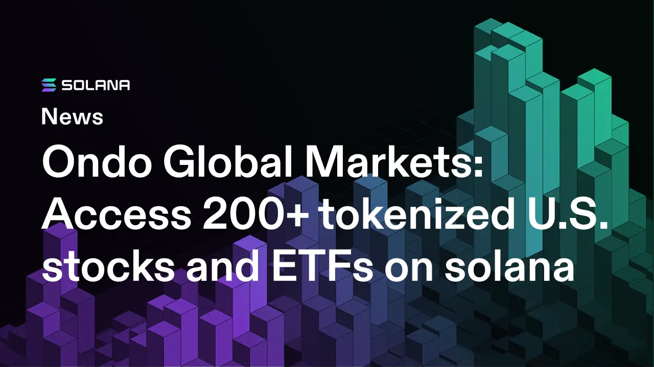 Ondo Global Markets: 200+ Tokenized U.S. Stocks and ETFs Now on Solana Ondo Global Markets: 200+ Tokenized U.S. Stocks and ETFs Now on Solana
