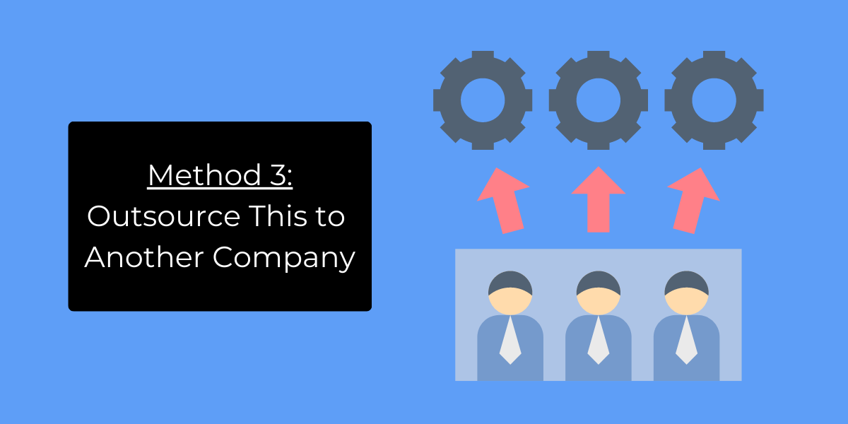 Method 3: Outsource This to Another Company